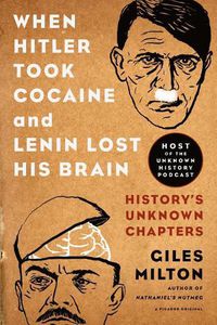 Cover image for When Hitler Took Cocaine and Lenin Lost His Brain: History's Unknown Chapters