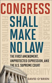 Cover image for Congress Shall Make No Law: The First Amendment, Unprotected Expression, and the U.S. Supreme Court