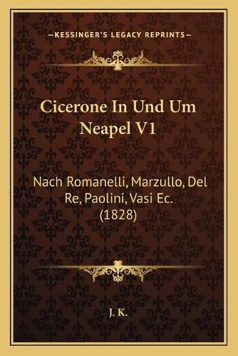 Cover image for Cicerone in Und Um Neapel V1: Nach Romanelli, Marzullo, del Re, Paolini, Vasi EC. (1828)