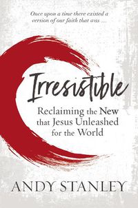 Cover image for Irresistible: Reclaiming the New that Jesus Unleashed for the World