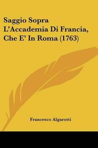 Cover image for Saggio Sopra L'Accademia Di Francia, Che E' in Roma (1763)