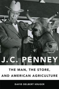 Cover image for J. C. Penney: The Man, the Store, and American Agriculture