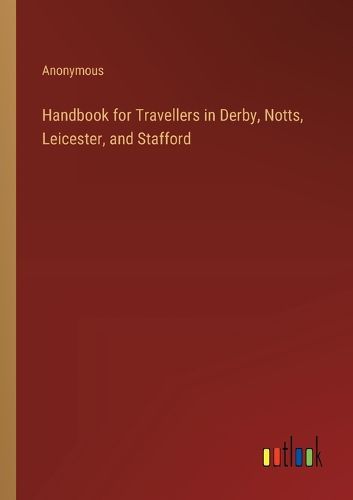 Cover image for Handbook for Travellers in Derby, Notts, Leicester, and Stafford