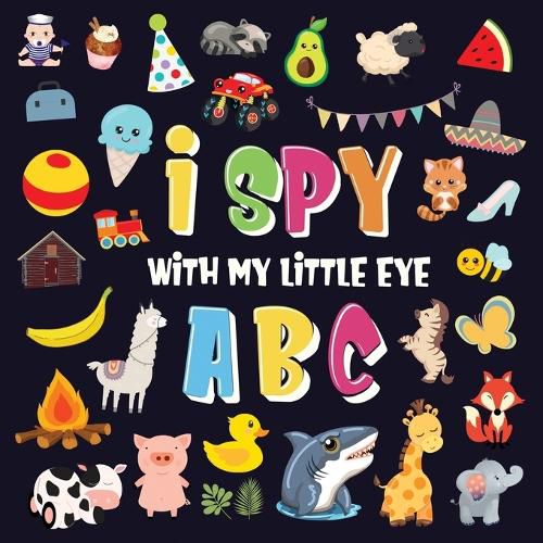 Cover image for I Spy With My Little Eye - ABC: A Superfun Search and Find Game for Kids 2-4! Cute Colorful Alphabet A-Z Guessing Game for Little Kids