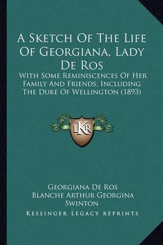 Cover image for A Sketch of the Life of Georgiana, Lady de Ros: With Some Reminiscences of Her Family and Friends, Including the Duke of Wellington (1893)