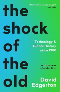 Cover image for The Shock Of The Old: Technology and Global History since 1900