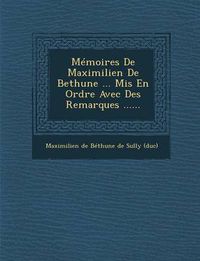 Cover image for Memoires de Maximilien de Bethune ... MIS En Ordre Avec Des Remarques ......