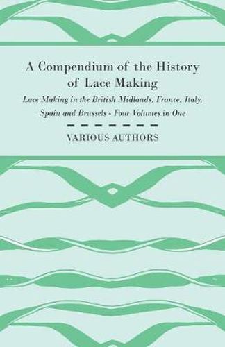 Cover image for A Compendium of the History of Lace Making - Lace Making in the British Midlands, France, Italy, Spain and Brussels - Four Volumes in One