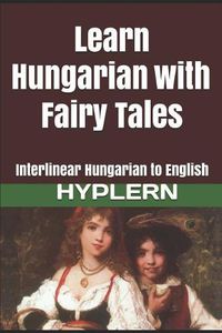 Cover image for Learn Hungarian with Fairy Tales: Interlinear Hungarian to English