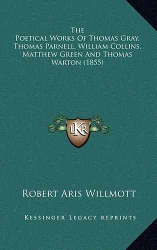 The Poetical Works of Thomas Gray, Thomas Parnell, William Collins, Matthew Green and Thomas Warton (1855)