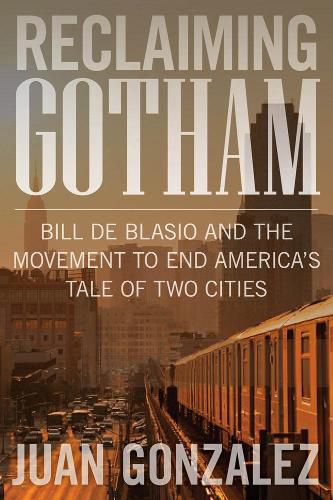 Cover image for Reclaiming Gotham: Bill de Blasio and the Movement to End America's Tale of Two Cities