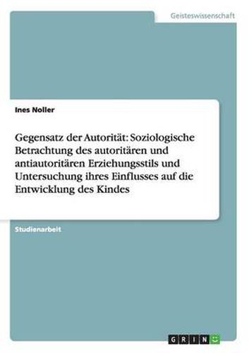 Cover image for Gegensatz der Autoritat: Soziologische Betrachtung des autoritaren und antiautoritaren Erziehungsstils und Untersuchung ihres Einflusses auf die Entwicklung des Kindes