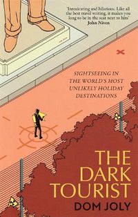 Cover image for The Dark Tourist: Sightseeing in the world's most unlikely holiday destinations