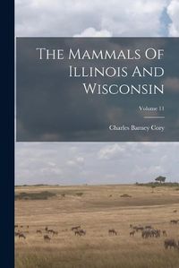 Cover image for The Mammals Of Illinois And Wisconsin; Volume 11