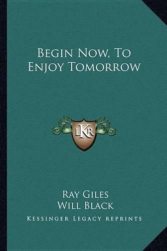 Cover image for Begin Now, to Enjoy Tomorrow