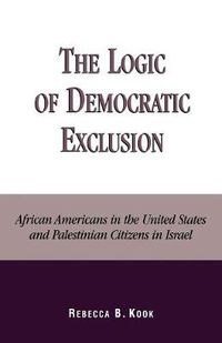 Cover image for The Logic of Democratic Exclusion: African Americans in the United States and Palestinian Citizens in Israel
