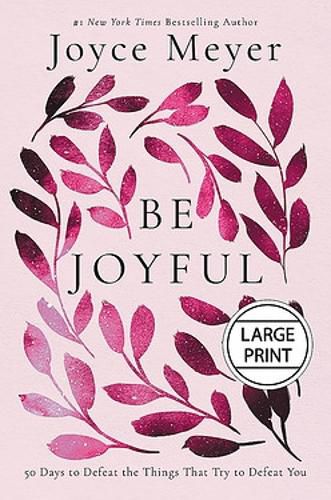 Be Joyful: 50 Days to Defeat the Things that Try to Defeat You