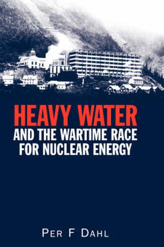 Heavy Water and the Wartime Race for Nuclear Energy