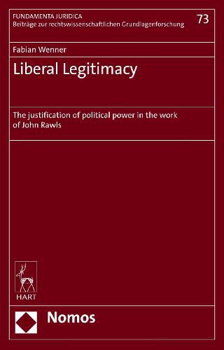 Liberal Legitimacy: The Justification of Political Power in the Work of John Rawls