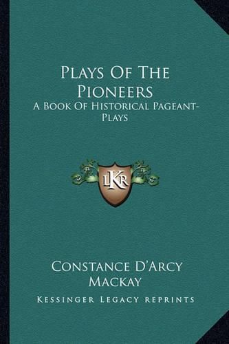 Cover image for Plays of the Pioneers: A Book of Historical Pageant-Plays