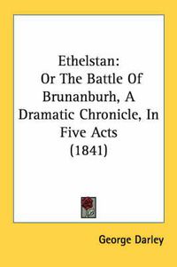 Cover image for Ethelstan: Or the Battle of Brunanburh, a Dramatic Chronicle, in Five Acts (1841)