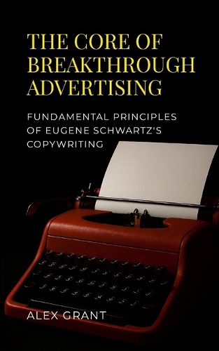 Cover image for The Core of Breakthrough Advertising