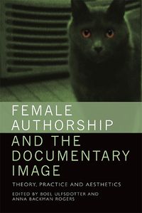 Cover image for Female Authorship and the Documentary Image: Theory, Practice and Aesthetics