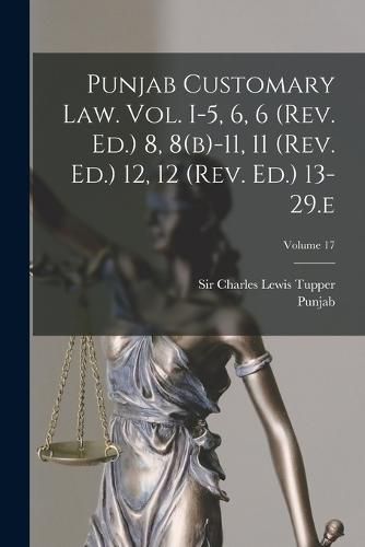 Cover image for Punjab Customary Law. Vol. I-5, 6, 6 (rev. Ed.) 8, 8(b)-11, 11 (rev. Ed.) 12, 12 (rev. Ed.) 13-29.e; Volume 17