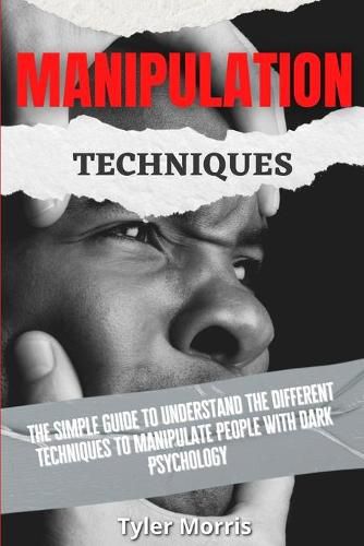 Cover image for Manipulation Techniques: The Simple Guide To Understand The Different Techniques To Manipulate People With Dark Psychology