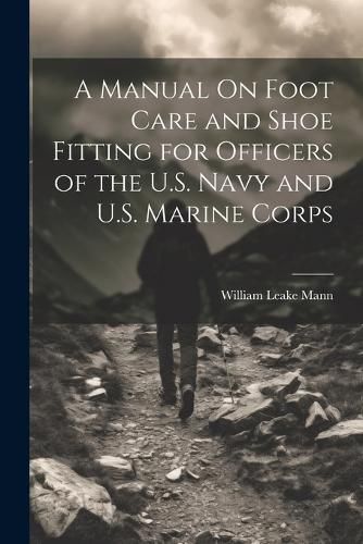 Cover image for A Manual On Foot Care and Shoe Fitting for Officers of the U.S. Navy and U.S. Marine Corps