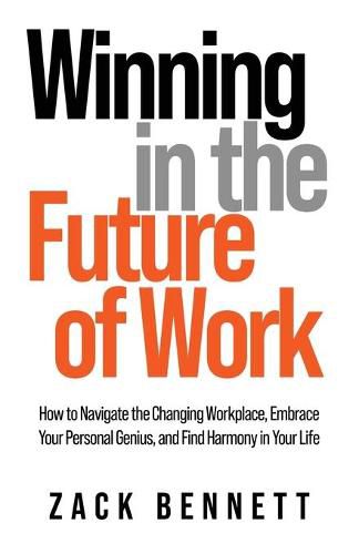 Cover image for Winning in the Future of Work: How to Navigate the Changing Workplace, Embrace Your Personal Genius, and Find Harmony in Your Life