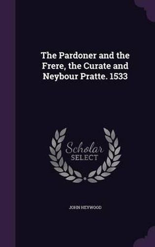 The Pardoner and the Frere, the Curate and Neybour Pratte. 1533