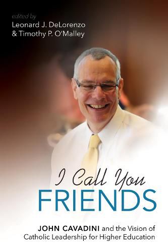 Cover image for I Call You Friends: John Cavadini and the Vision of Catholic Leadership for Higher Education