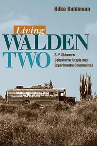 Cover image for Living Walden Two: B. F. Skinner's Behaviorist Utopia and Experimental Communities