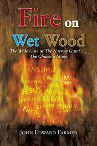 Cover image for Fire on Wet Wood: The Wide Gate or the Narrow Gate?...the Choice Is Yours