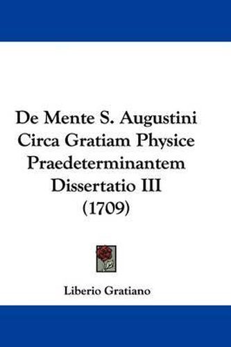 Cover image for de Mente S. Augustini Circa Gratiam Physice Praedeterminantem Dissertatio III (1709)