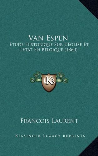 Cover image for Van Espen: Etude Historique Sur L'Eglise Et L'Etat En Belgique (1860)