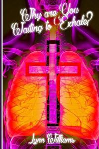 Cover image for Why Are You Waiting To Exhale?: When Everything That Has Breath Is Required To Praise The Lord