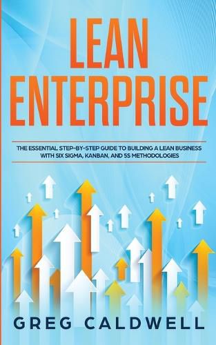 Cover image for Lean Enterprise: The Essential Step-by-Step Guide to Building a Lean Business with Six Sigma, Kanban, and 5S Methodologies (Lean Guides with Scrum, Sprint, Kanban, DSDM, XP & Crystal)