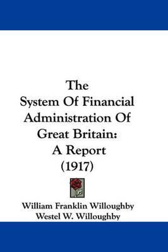 Cover image for The System of Financial Administration of Great Britain: A Report (1917)