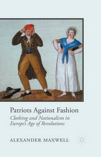 Cover image for Patriots Against Fashion: Clothing and Nationalism in Europe's Age of Revolutions