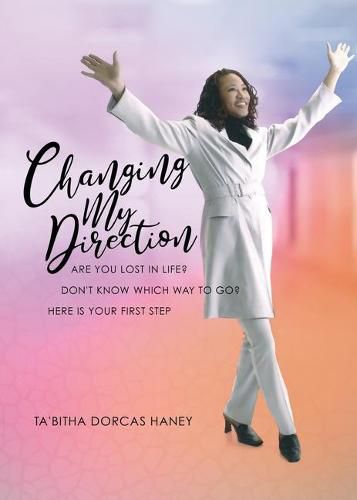 Cover image for Changing My Direction: Are You Lost in Life, Don't Know Which Way to Go? Here is Your First Step