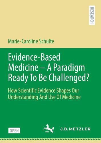 Cover image for Evidence-Based Medicine - A Paradigm Ready To Be Challenged?: How Scientific Evidence Shapes Our Understanding And Use Of Medicine