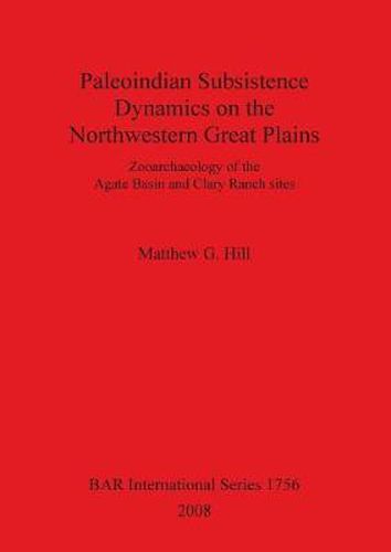 Paleoindian Subsistence Dynamics on the Northwestern Great Plains: Zooarchaeology of the Agate Basin and Clary Ranch