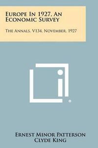 Cover image for Europe in 1927, an Economic Survey: The Annals, V134, November, 1927