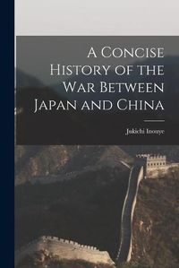 Cover image for A Concise History of the War Between Japan and China