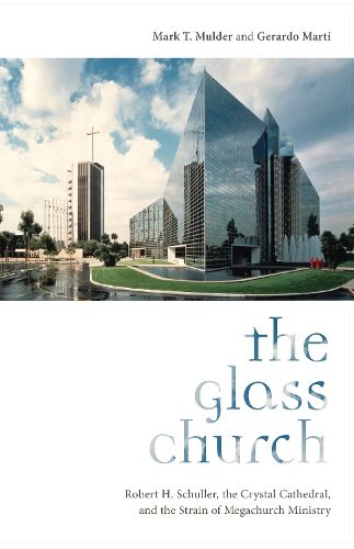 Cover image for The Glass Church: Robert H. Schuller, the Crystal Cathedral, and the Strain of Megachurch Ministry