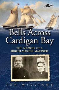 Cover image for Bells Across Cardigan Bay - Memoir of a Borth Master Mariner, The