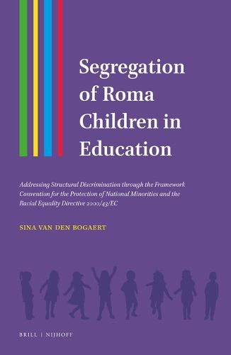 Cover image for Segregation of Roma Children in Education: Addressing Structural Discrimination through the Framework Convention for the Protection of National Minorities and the Racial Equality Directive 2000/43/EC