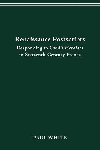 Renaissance Postscripts: Responding to Ovid's Heroides in Sixteenth-Century France